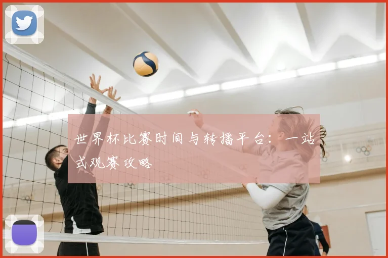 世界杯比赛时间与转播平台:一站式观赛攻略