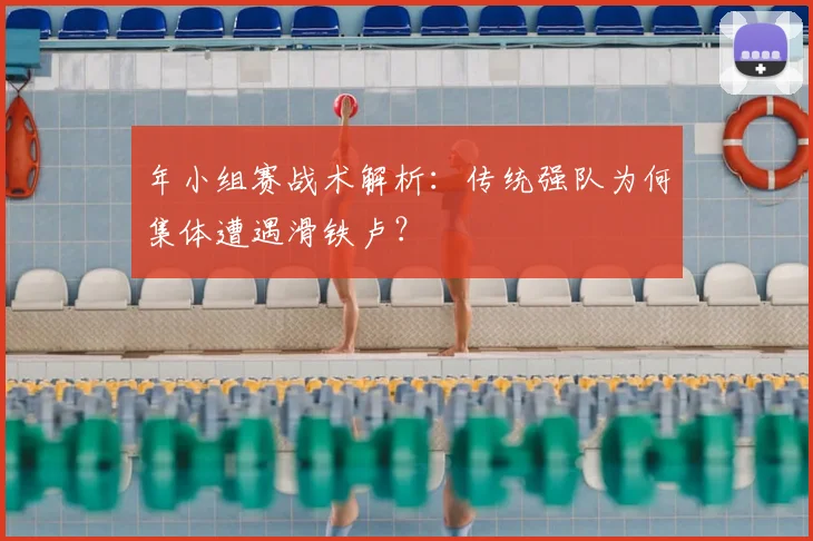 年小组赛战术解析：传统强队为何集体遭遇滑铁卢？