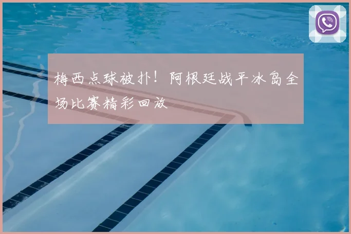 梅西点球被扑!阿根廷战平冰岛全场比赛精彩回放