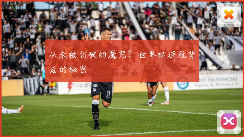 从未被打破的魔咒？世界杯连冠背后的秘密