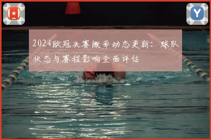 2024欧冠决赛概率动态更新：球队状态与赛程影响全面评估